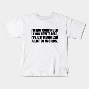 I'm not convinced I know how to read, I've just memorized a lot of words Kids T-Shirt